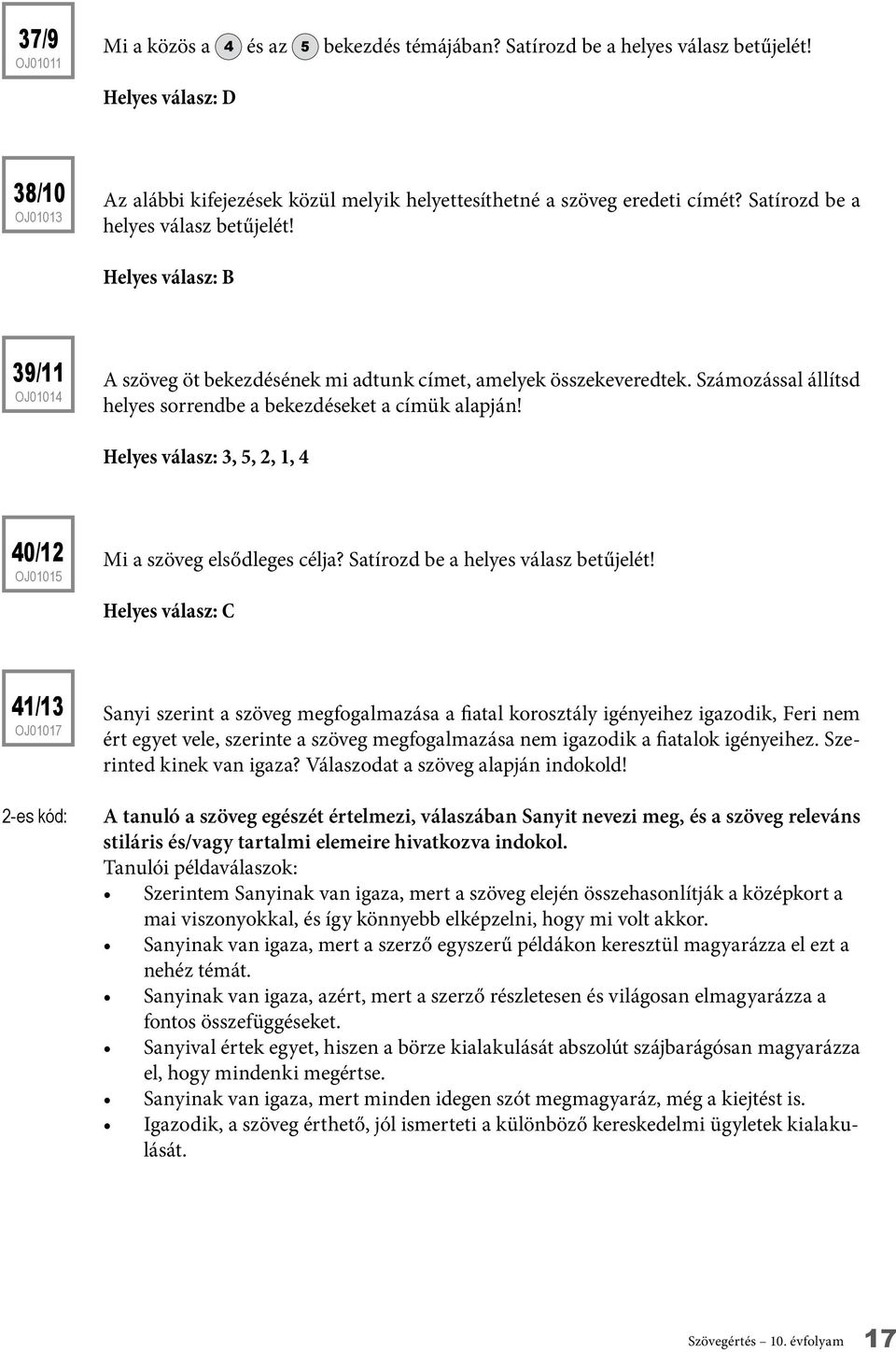 Helyes válasz: B 39/11 oj01014 A szöveg öt bekezdésének mi adtunk címet, amelyek összekeveredtek. Számozással állítsd helyes sorrendbe a bekezdéseket a címük alapján!