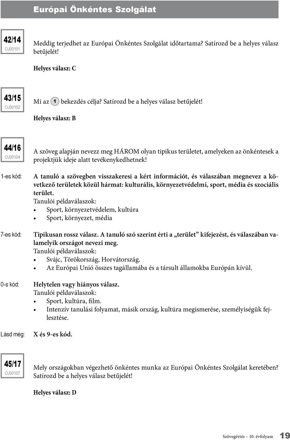 7-es kód: A tanuló a szövegben visszakeresi a kért információt, és válaszában megnevez a következő területek közül hármat: kulturális, környezetvédelmi, sport, média és szociális terület.