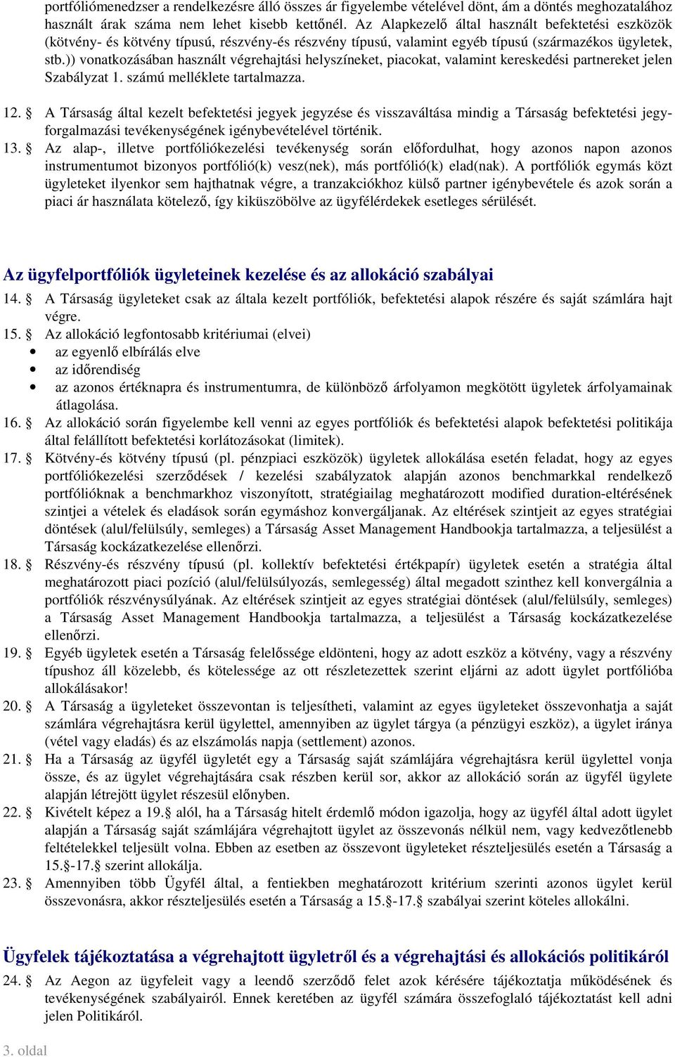 )) vonatkozásában használt végrehajtási helyszíneket, piacokat, valamint kereskedési partnereket jelen Szabályzat 1. számú melléklete tartalmazza. 12.