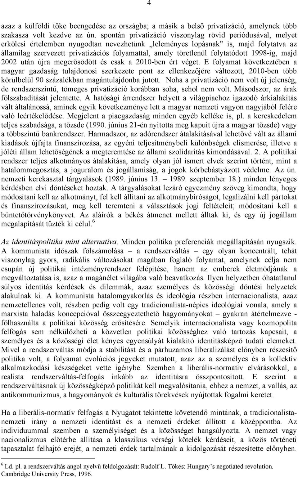 töretlenül folytatódott 1998-ig, majd 2002 után újra megerősödött és csak a 2010-ben ért véget.