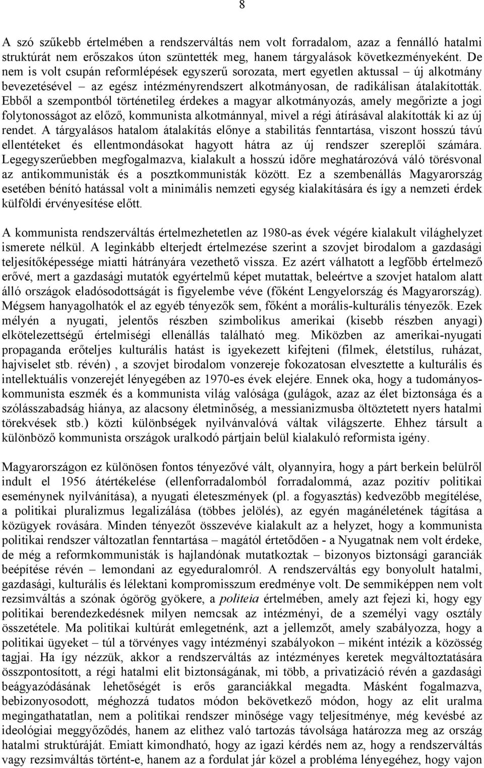 Ebből a szempontból történetileg érdekes a magyar alkotmányozás, amely megőrizte a jogi folytonosságot az előző, kommunista alkotmánnyal, mivel a régi átírásával alakították ki az új rendet.