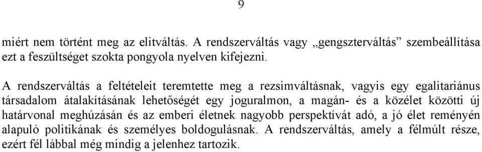 A rendszerváltás a feltételeit teremtette meg a rezsimváltásnak, vagyis egy egalitariánus társadalom átalakításának lehetőségét egy