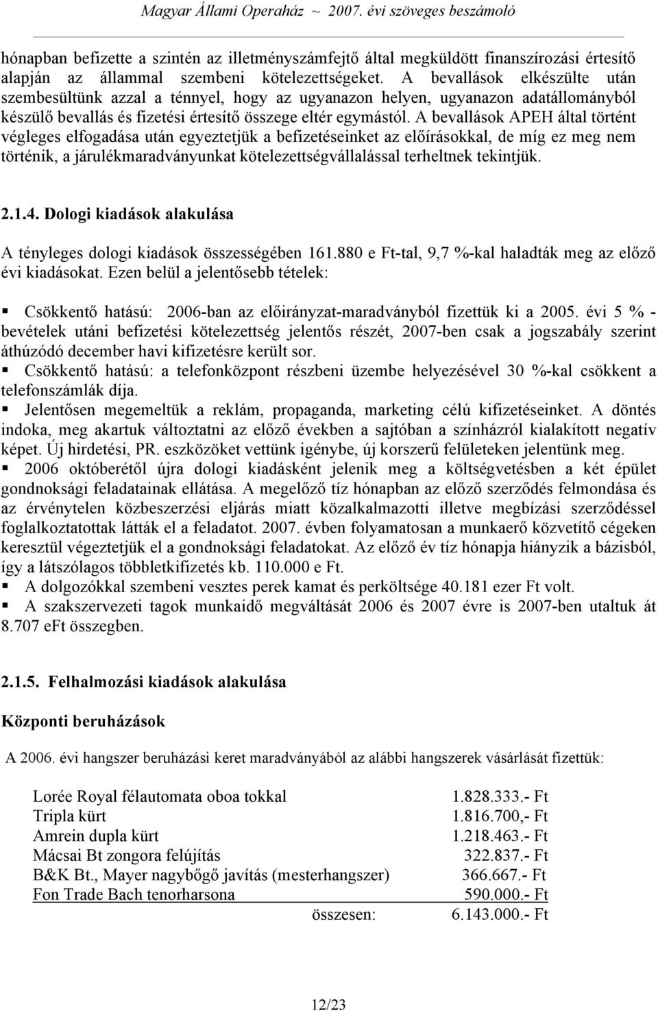 A bevallások APEH által történt végleges elfogadása után egyeztetjük a befizetéseinket az előírásokkal, de míg ez meg nem történik, a járulékmaradványunkat kötelezettségvállalással terheltnek