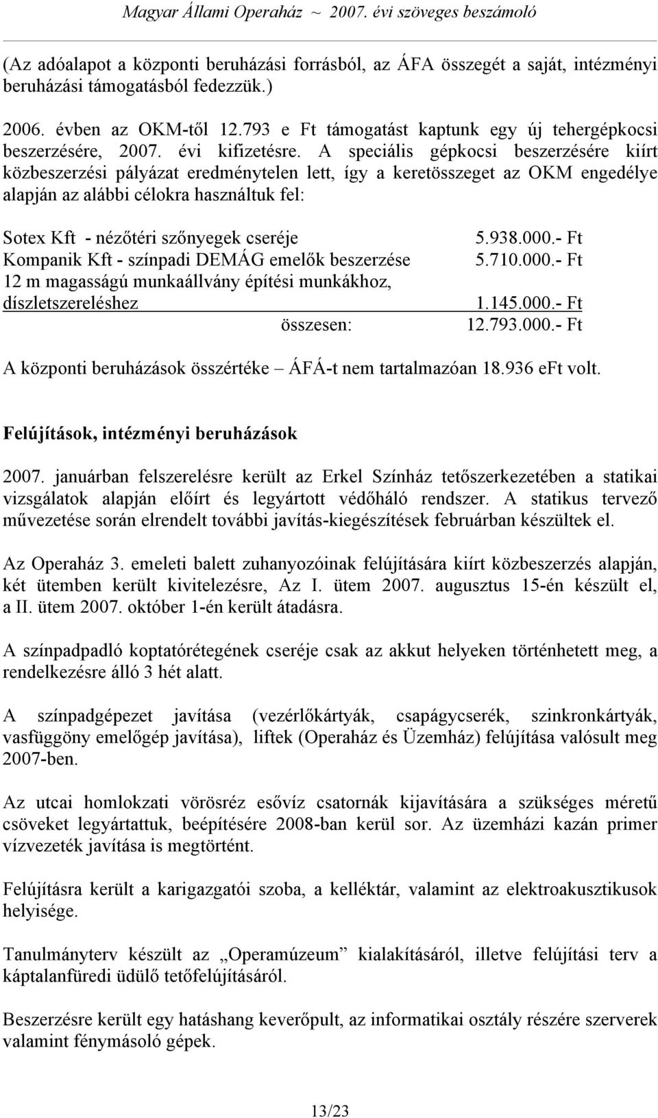 A speciális gépkocsi beszerzésére kiírt közbeszerzési pályázat eredménytelen lett, így a keretösszeget az OKM engedélye alapján az alábbi célokra használtuk fel: Sotex Kft - nézőtéri szőnyegek