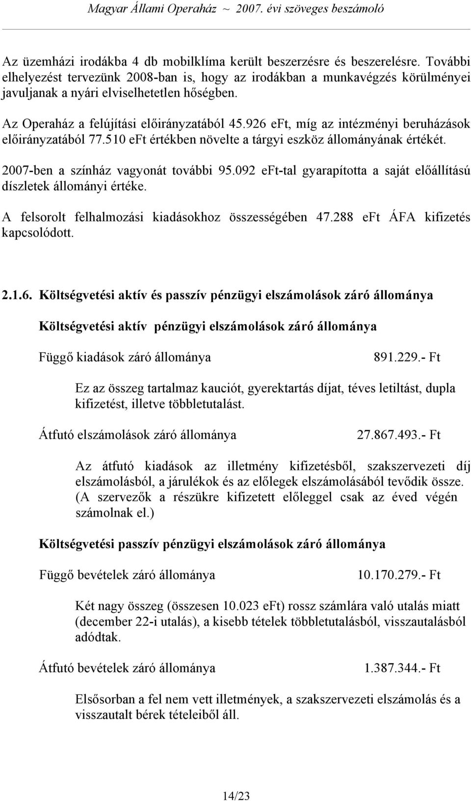 926 eft, míg az intézményi beruházások előirányzatából 77.510 eft értékben növelte a tárgyi eszköz állományának értékét. 2007-ben a színház vagyonát további 95.