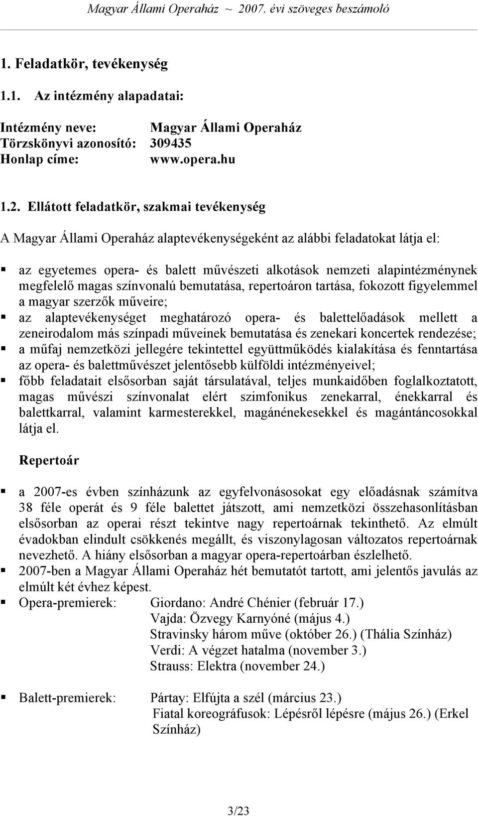 megfelelő magas színvonalú bemutatása, repertoáron tartása, fokozott figyelemmel a magyar szerzők műveire; az alaptevékenységet meghatározó opera- és balettelőadások mellett a zeneirodalom más