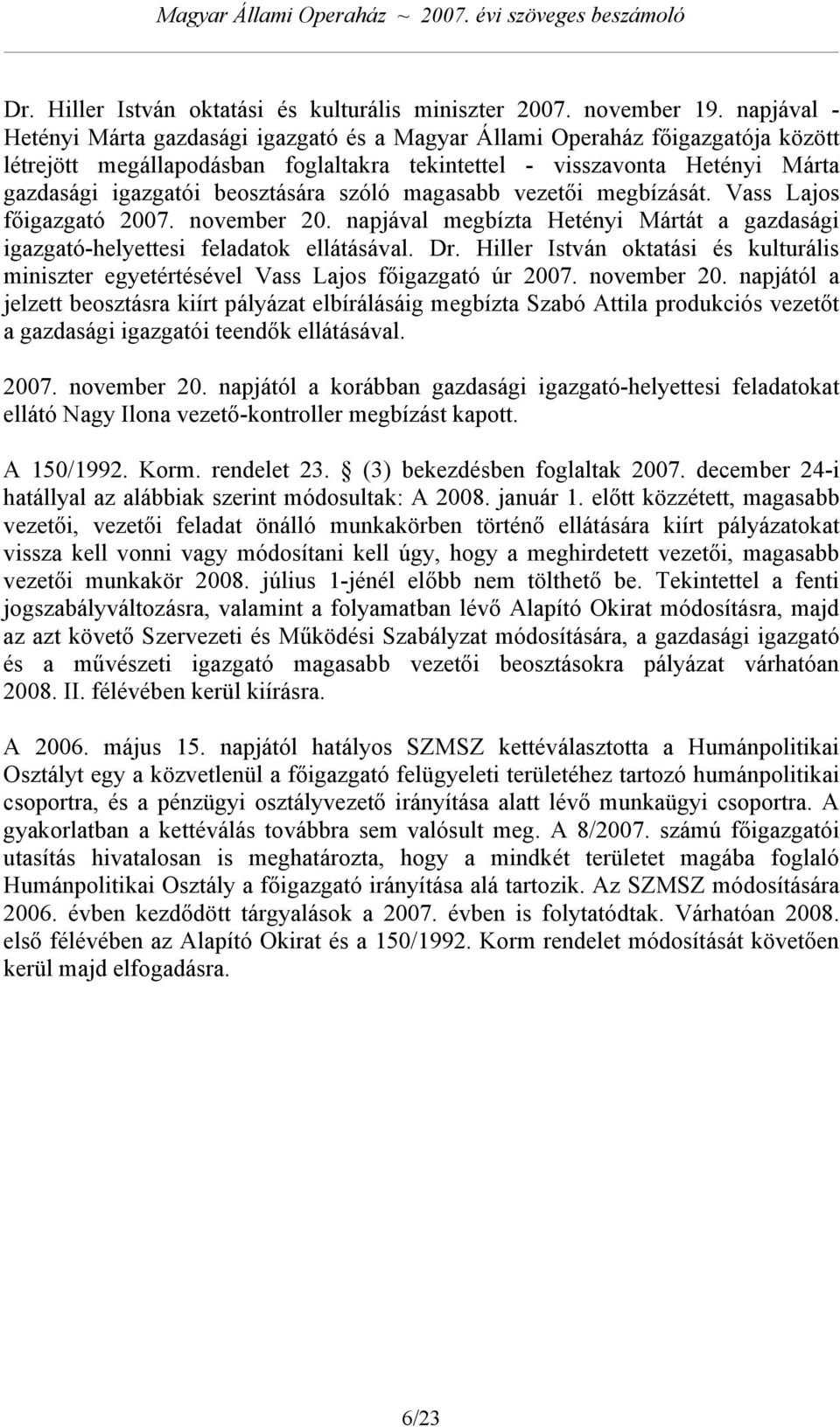 beosztására szóló magasabb vezetői megbízását. Vass Lajos főigazgató 2007. november 20. napjával megbízta Hetényi Mártát a gazdasági igazgató-helyettesi feladatok ellátásával. Dr.