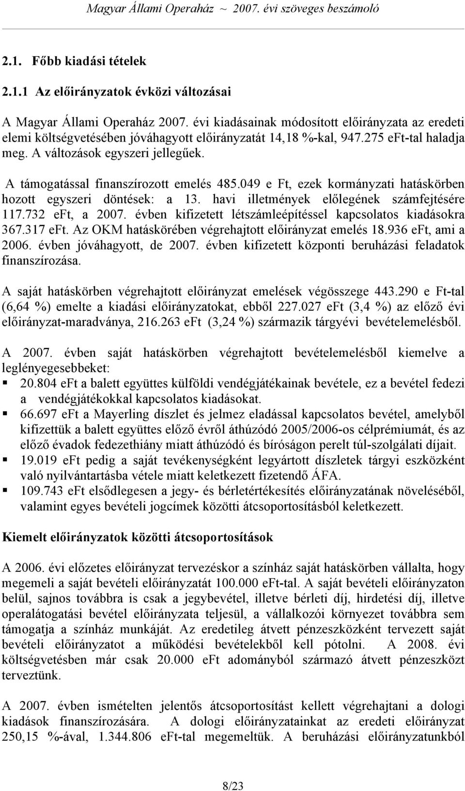 A támogatással finanszírozott emelés 485.049 e Ft, ezek kormányzati hatáskörben hozott egyszeri döntések: a 13. havi illetmények előlegének számfejtésére 117.732 eft, a 2007.