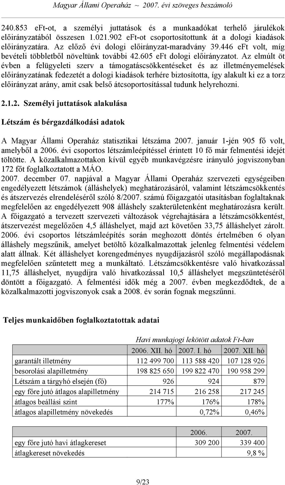 Az elmúlt öt évben a felügyeleti szerv a támogatáscsökkentéseket és az illetményemelések előirányzatának fedezetét a dologi kiadások terhére biztosította, így alakult ki ez a torz előirányzat arány,