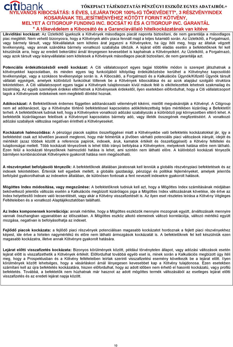 Az Üzletkötő, a Forgalmazó, vagy bármely társult, vagy fiókvállalatuk sem köteles árat jegyezni a Kötvényekre, ha úgy ítéli meg, hogy az általuk végzett tevékenység, vagy annak szándéka bármely