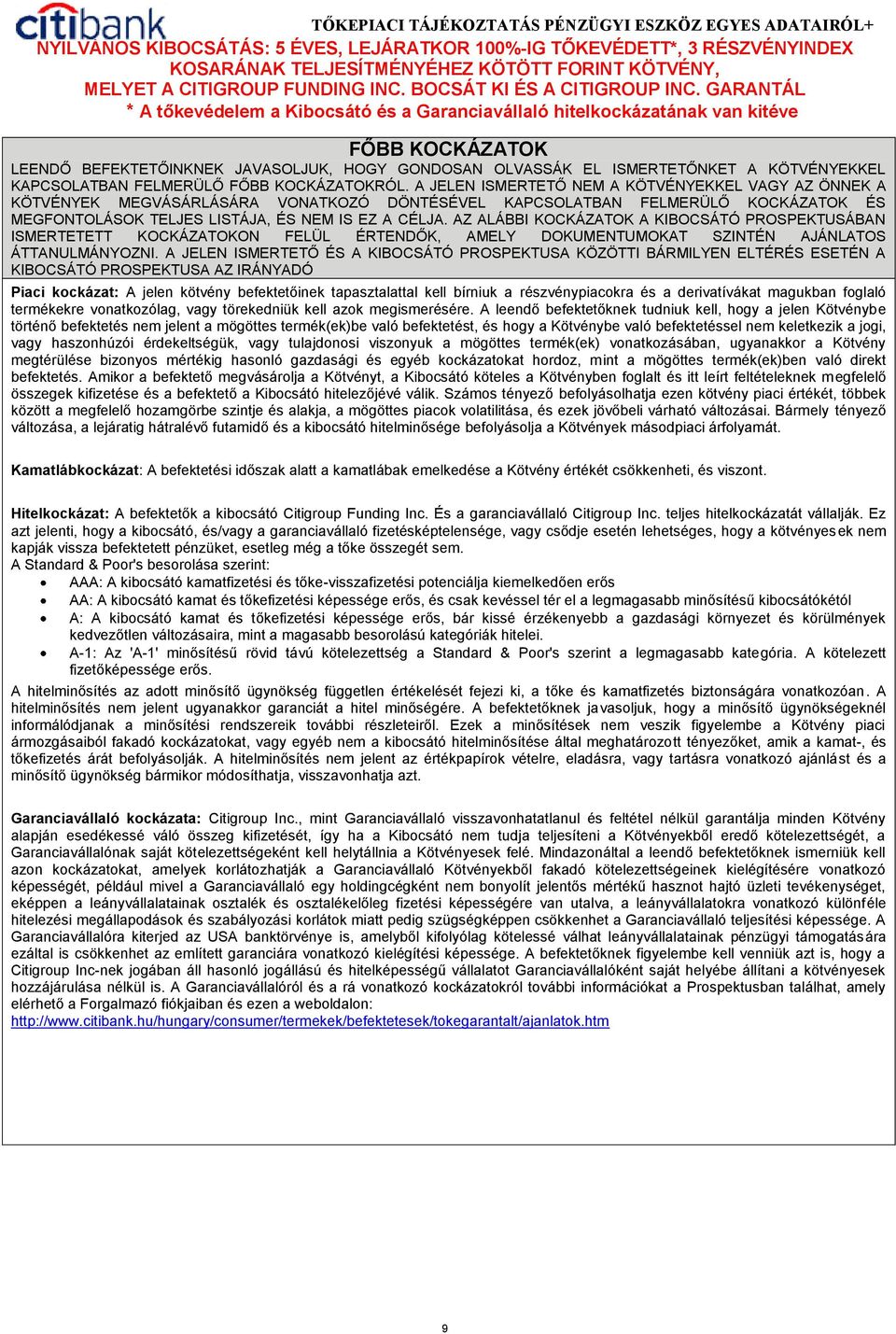 AZ ALÁBBI KOCKÁZATOK A KIBOCSÁTÓ PROSPEKTUSÁBAN ISMERTETETT KOCKÁZATOKON FELÜL ÉRTENDŐK, AMELY DOKUMENTUMOKAT SZINTÉN AJÁNLATOS ÁTTANULMÁNYOZNI.