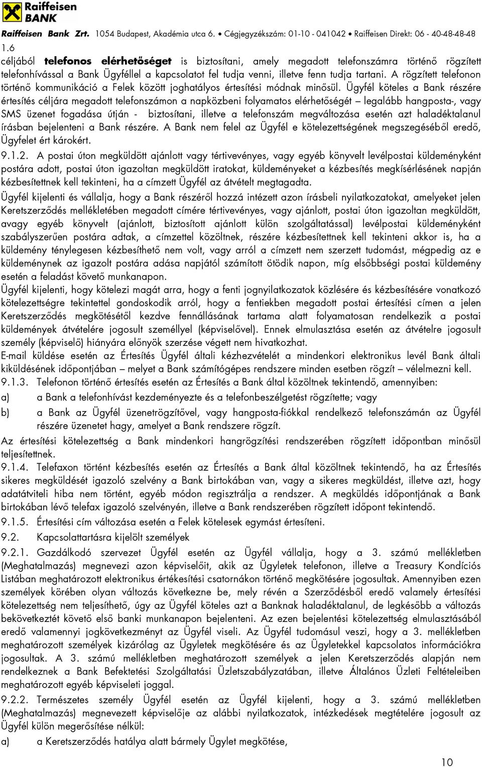 Ügyfél köteles a Bank részére értesítés céljára megadott telefonszámon a napközbeni folyamatos elérhetőségét legalább hangposta-, vagy SMS üzenet fogadása útján - biztosítani, illetve a telefonszám