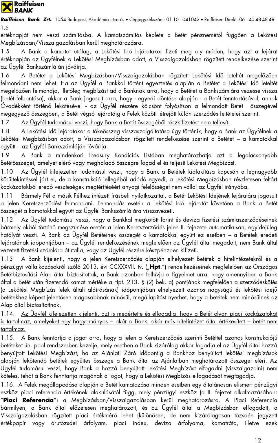 szerint az Ügyfél Bankszámláján jóváírja. A Betétet a Lekötési Megbízásban/Visszaigazolásban rögzített Lekötési Idő leteltét megelőzően felmondani nem lehet.