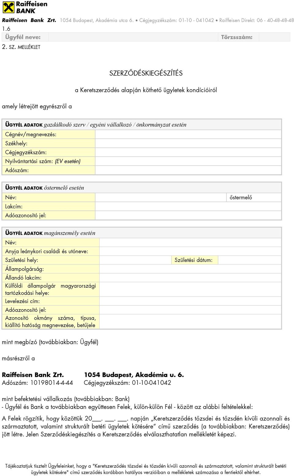 Cégnév/megnevezés: Székhely: Cégjegyzékszám: Nyilvántartási szám: (EV esetén) Adószám: ÜGYFÉL ADATOK őstermelő esetén Adóazonosító jel: őstermelő ÜGYFÉL ADATOK magánszemély esetén Anyja leánykori