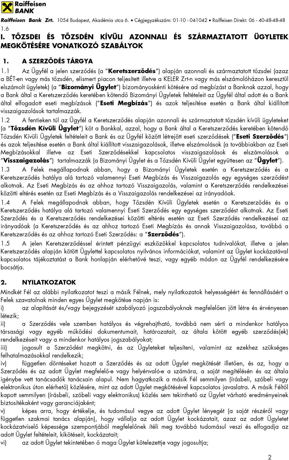 keresztül elszámolt ügyletek) (a Bizományi Ügylet ) bizományoskénti kötésére ad megbízást a Banknak azzal, hogy a Bank által a Keretszerződés keretében kötendő Bizományi Ügyletek feltételeit az