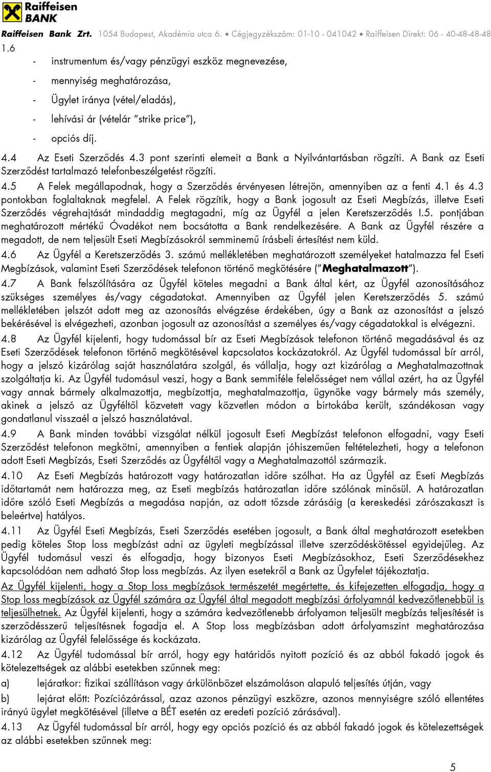 5 A Felek megállapodnak, hogy a Szerződés érvényesen létrejön, amennyiben az a fenti 4.1 és 4.3 pontokban foglaltaknak megfelel.