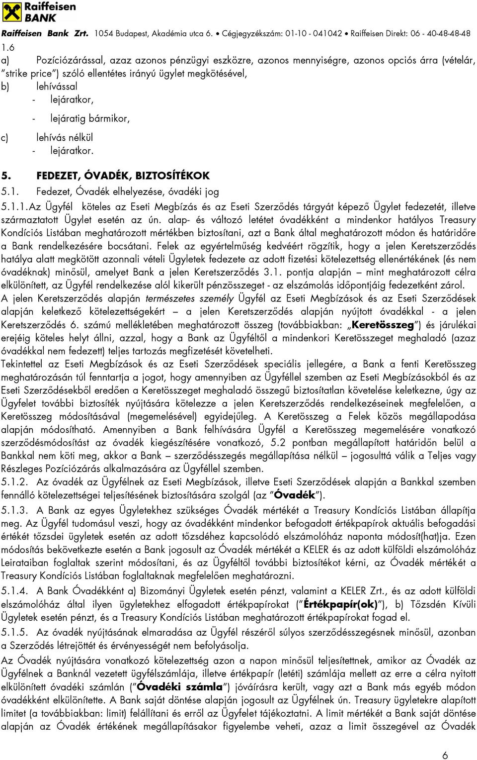 Fedezet, Óvadék elhelyezése, óvadéki jog 5.1.1. Az Ügyfél köteles az Eseti Megbízás és az Eseti Szerződés tárgyát képező Ügylet fedezetét, illetve származtatott Ügylet esetén az ún.