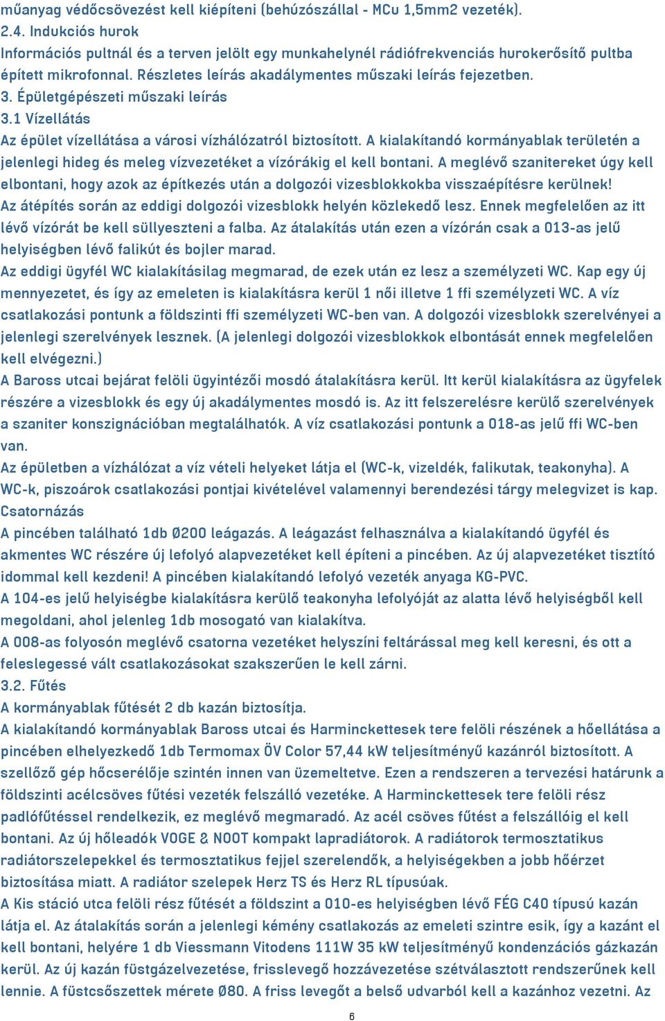 Épületgépészeti műszaki leírás 3.1 Vízellátás Az épület vízellátása a városi vízhálózatról biztosított.