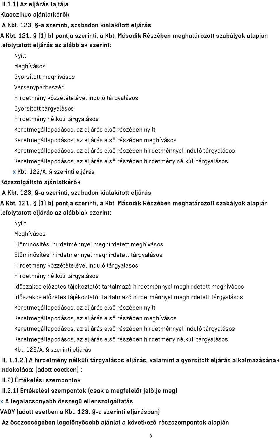 Gyorsított tárgyalásos Hirdetmény nélküli tárgyalásos Keretmegállapodásos, az eljárás első részében nyílt Keretmegállapodásos, az eljárás első részében meghívásos Keretmegállapodásos, az eljárás első