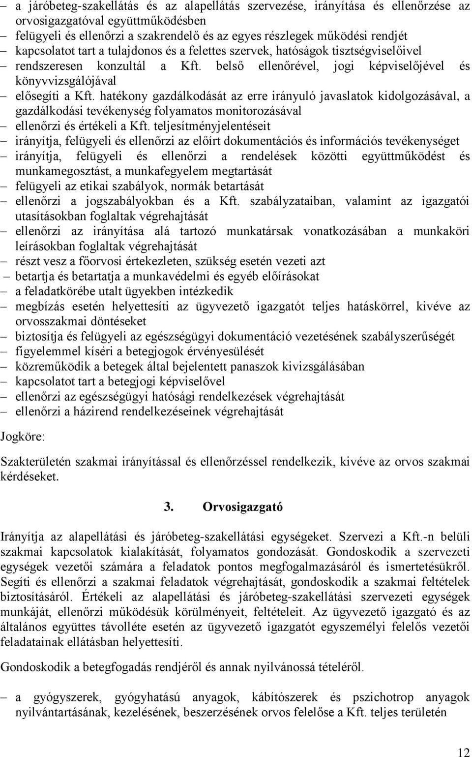 hatékony gazdálkodását az erre irányuló javaslatok kidolgozásával, a gazdálkodási tevékenység folyamatos monitorozásával ellenőrzi és értékeli a Kft.