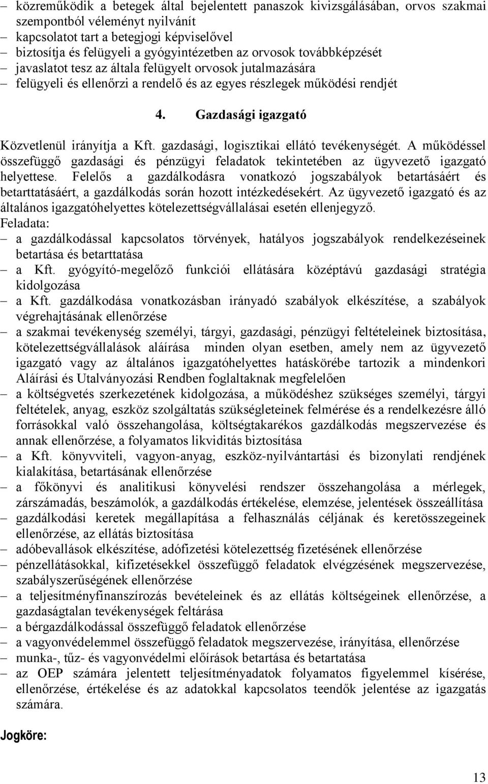 Gazdasági igazgató Közvetlenül irányítja a Kft. gazdasági, logisztikai ellátó tevékenységét. A működéssel összefüggő gazdasági és pénzügyi feladatok tekintetében az ügyvezető igazgató helyettese.