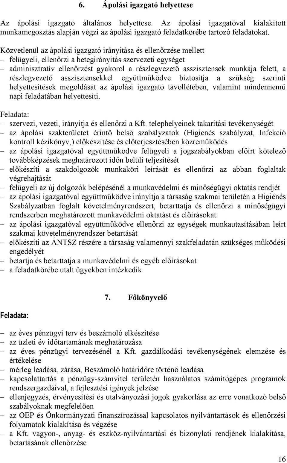 felett, a részlegvezető asszisztensekkel együttműködve biztosítja a szükség szerinti helyettesítések megoldását az ápolási igazgató távollétében, valamint mindennemű napi feladatában helyettesíti.