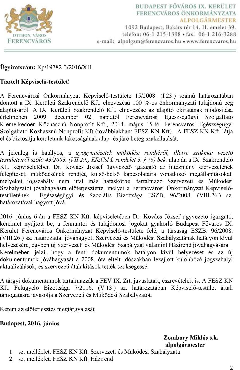 napjától Ferencvárosi Egészségügyi Szolgáltató Kiemelkedően Közhasznú Nonprofit Kft., 2014. május 15-től Ferencvárosi Egészségügyi Szolgáltató Közhasznú Nonprofit Kft (továbbiakban: FESZ KN Kft).