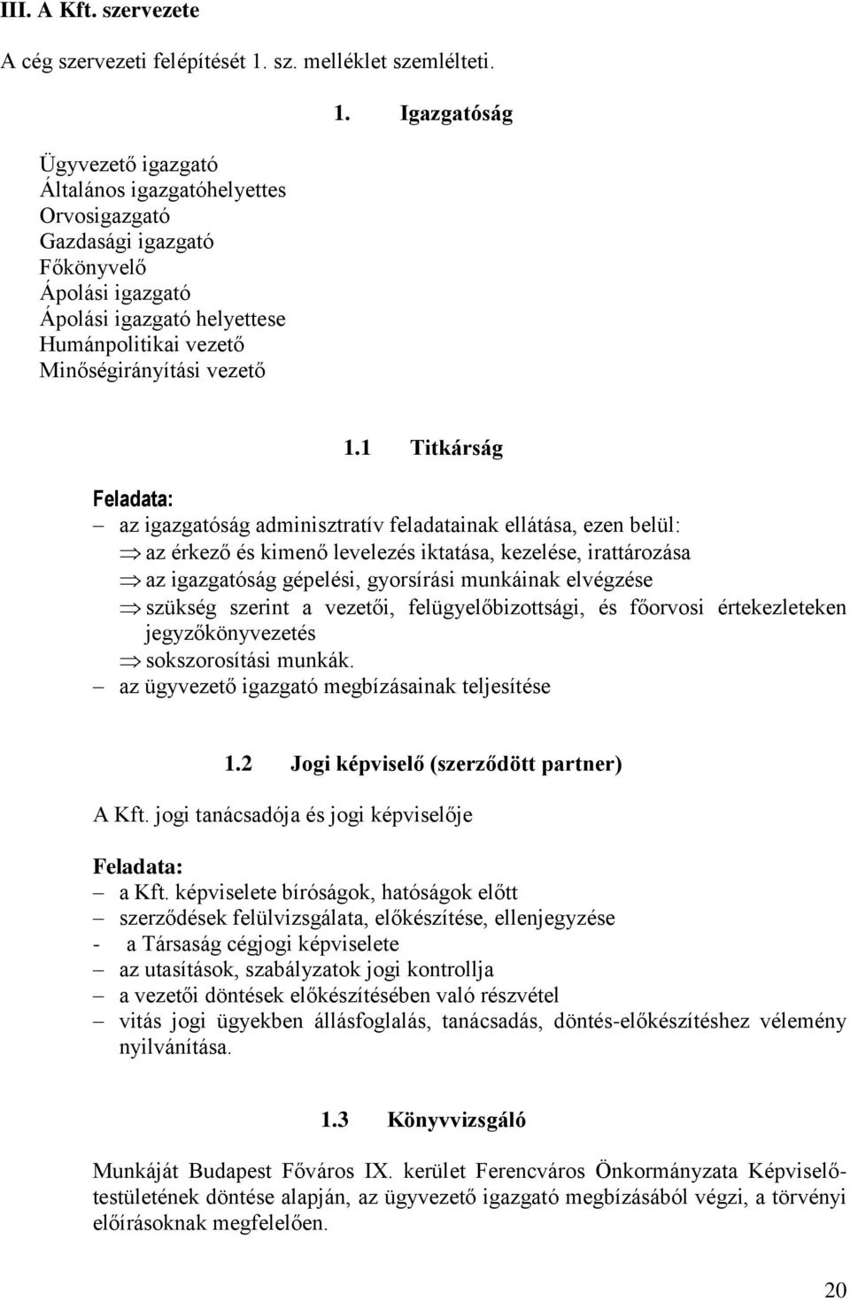 1 Titkárság Feladata: az igazgatóság adminisztratív feladatainak ellátása, ezen belül: az érkező és kimenő levelezés iktatása, kezelése, irattározása az igazgatóság gépelési, gyorsírási munkáinak