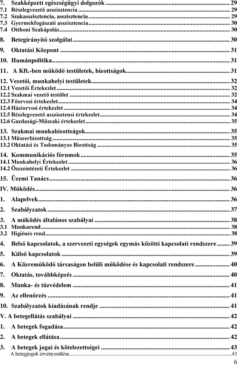 .. 32 12.2 Szakmai vezető testület... 32 12.3 Főorvosi értekezlet... 34 12.4 Háziorvosi értekezlet... 34 12.5 Részlegvezető asszisztensi értekezlet... 34 12.6 Gazdasági-Műszaki értekezlet... 35 13.