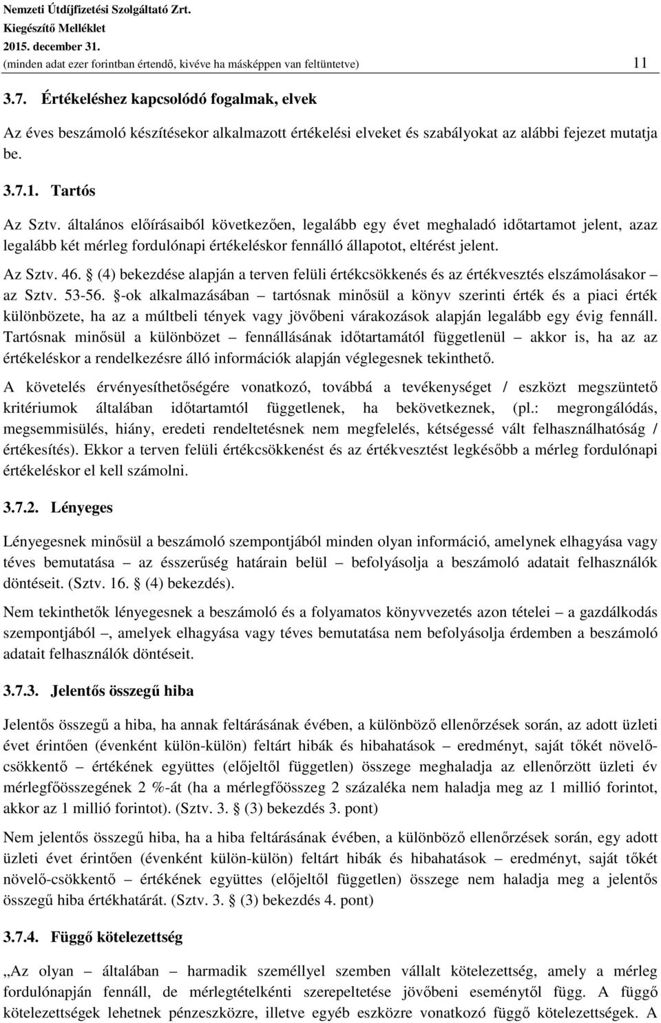 általános előírásaiból következően, legalább egy évet meghaladó időtartamot jelent, azaz legalább két mérleg fordulónapi értékeléskor fennálló állapotot, eltérést jelent. Az Sztv. 46.