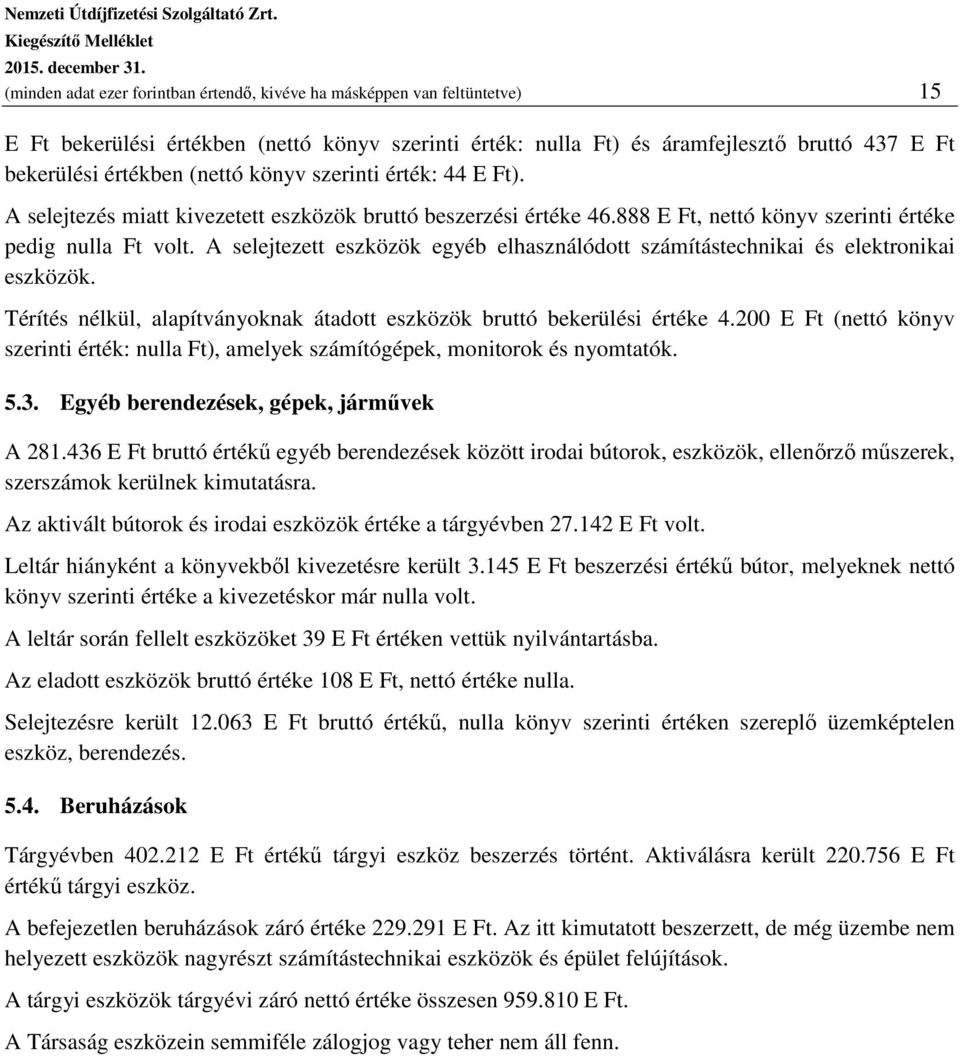 A selejtezett eszközök egyéb elhasználódott számítástechnikai és elektronikai eszközök. Térítés nélkül, alapítványoknak átadott eszközök bruttó bekerülési értéke 4.