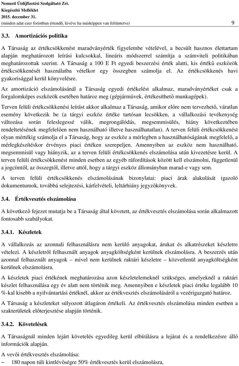 számviteli politikában meghatározottak szerint. A Társaság a 100 E Ft egyedi beszerzési érték alatti, kis értékű eszközök értékcsökkenését használatba vételkor egy összegben számolja el.