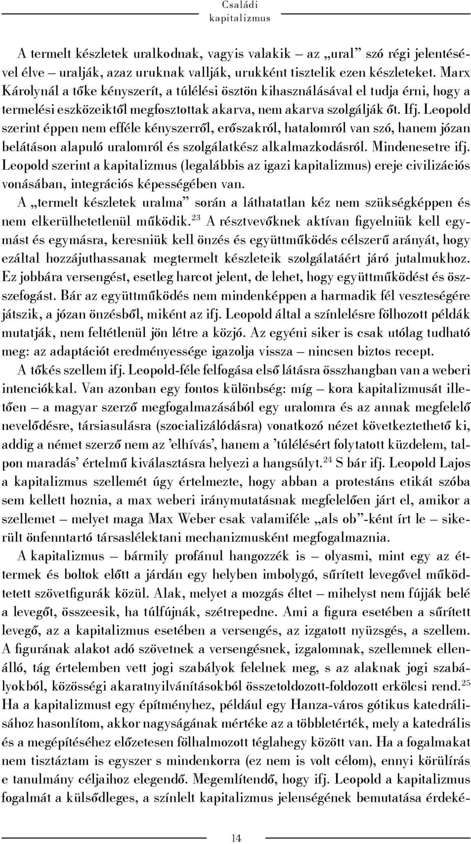 Leopold szerint éppen nem efféle kényszerről, erőszakról, hatalomról van szó, hanem józan belátáson alapuló uralomról és szolgálatkész alkalmazkodásról. Mindenesetre ifj.