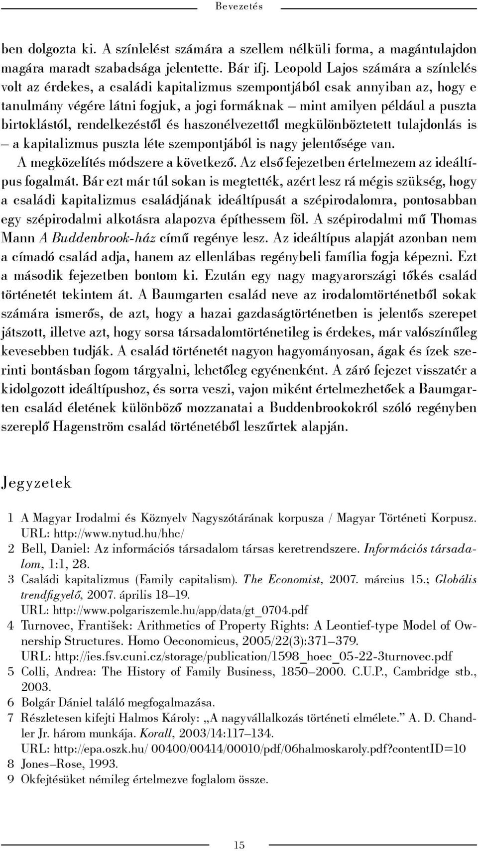 birtoklástól, rendelkezéstől és haszonélvezettől megkülönböztetett tulajdonlás is a kapitalizmus puszta léte szempontjából is nagy jelentősége van. A megközelítés módszere a következő.