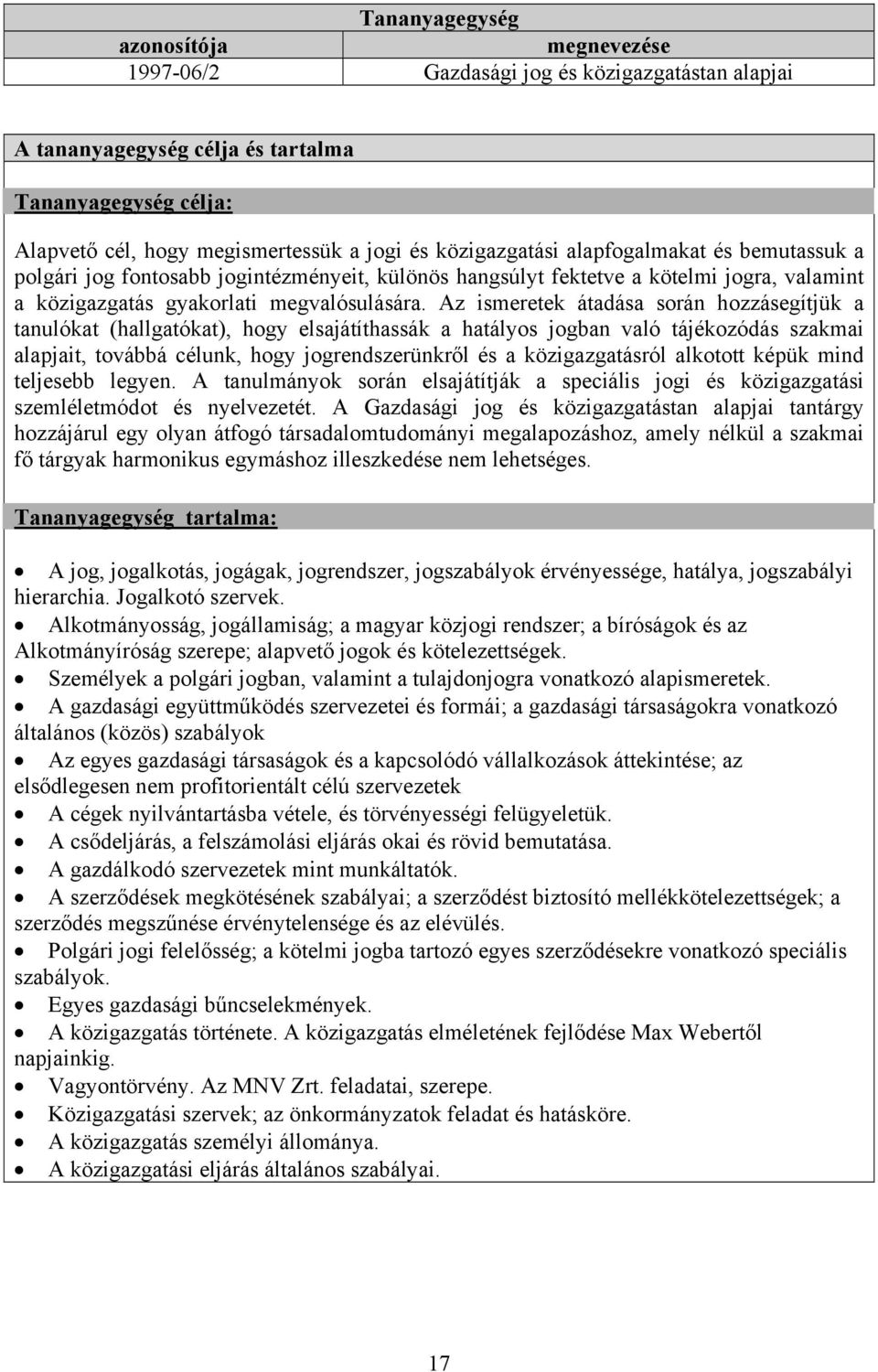 Az ismeretek átadása során hozzásegítjük a tanulókat (hallgatókat), hogy elsajátíthassák a hatályos jogban való tájékozódás szakmai alapjait, továbbá célunk, hogy jogrendszerünkről és a