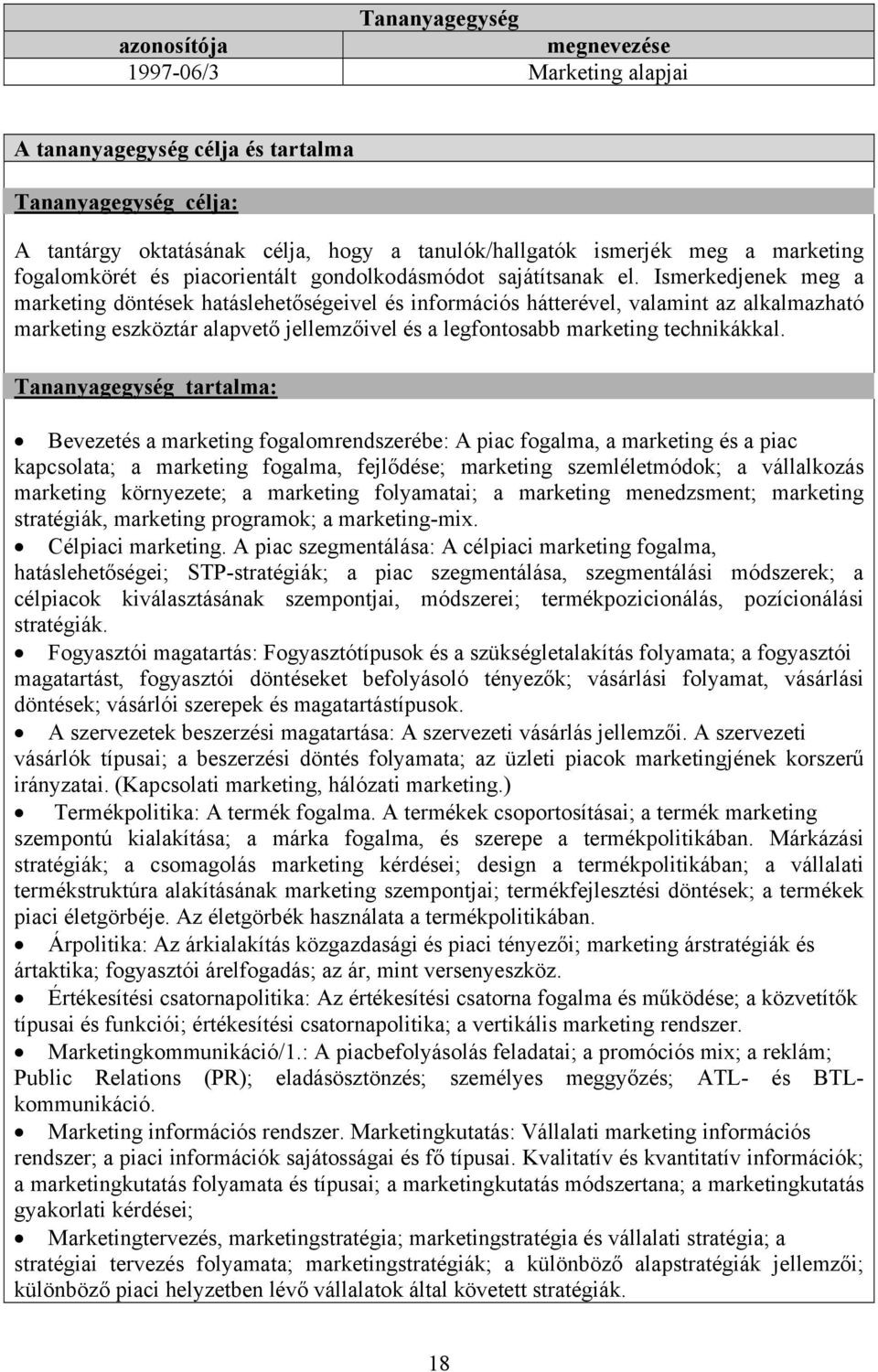 Bevezetés a marketing fogalomrendszerébe: A piac fogalma, a marketing és a piac kapcsolata; a marketing fogalma, fejlődése; marketing szemléletmódok; a vállalkozás marketing környezete; a marketing