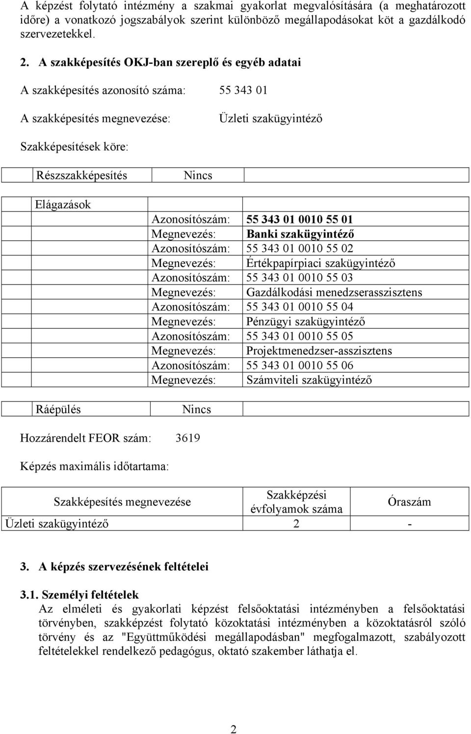 Azonosítószám: 55 343 01 0010 55 01 Megnevezés: Banki szakügyintéző Azonosítószám: 55 343 01 0010 55 02 Megnevezés: Értékpapírpiaci szakügyintéző Azonosítószám: 55 343 01 0010 55 03 Megnevezés: