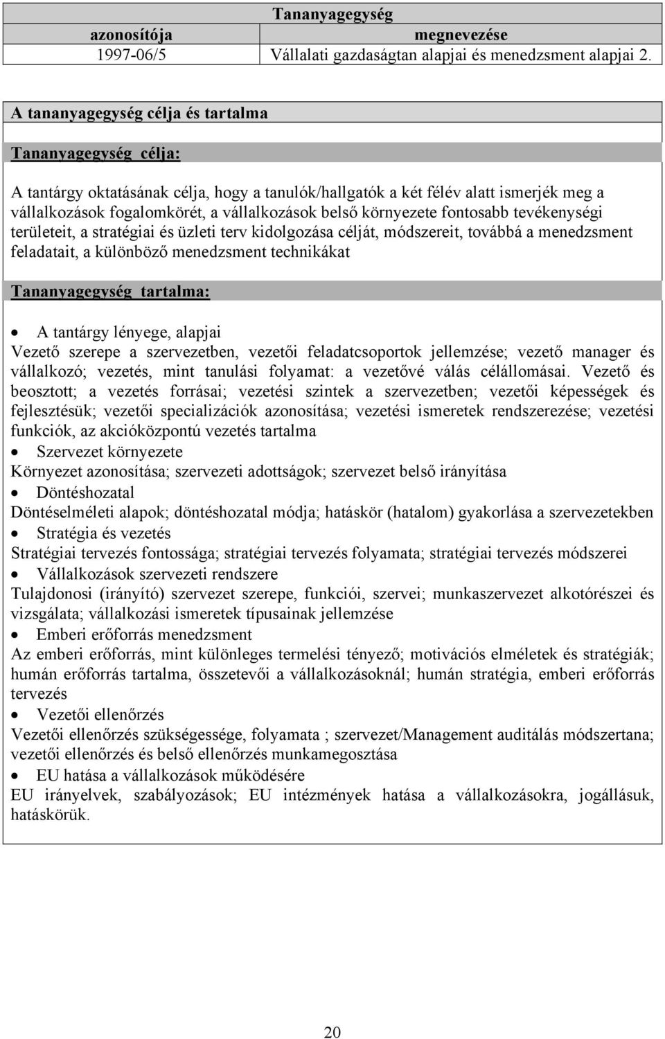 üzleti terv kidolgozása célját, módszereit, továbbá a menedzsment feladatait, a különböző menedzsment technikákat A tantárgy lényege, alapjai Vezető szerepe a szervezetben, vezetői feladatcsoportok