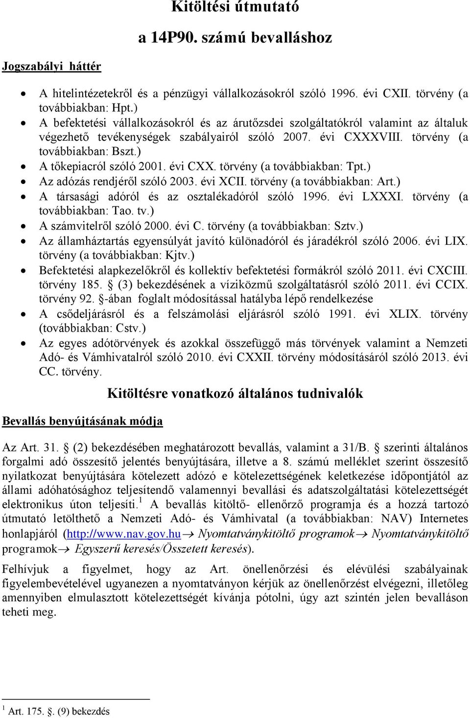 ) A tőkepiacról szóló 2001. évi CXX. törvény (a továbbiakban: Tpt.) Az adózás rendjéről szóló 2003. évi XCII. törvény (a továbbiakban: Art.) A társasági adóról és az osztalékadóról szóló 1996.