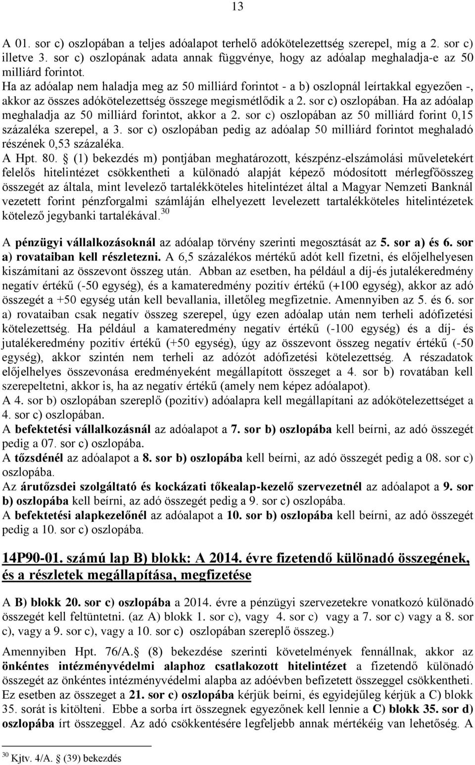 Ha az adóalap nem haladja meg az 50 milliárd forintot - a b) oszlopnál leírtakkal egyezően -, akkor az összes adókötelezettség összege megismétlődik a 2. sor c) oszlopában.