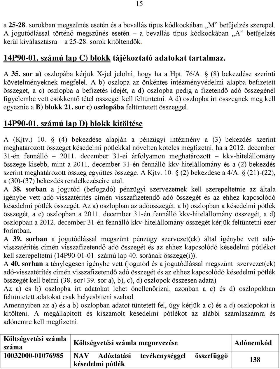 sor a) oszlopába kérjük X-jel jelölni, hogy ha a Hpt. 76/A. (8) bekezdése szerinti követelményeknek megfelel.