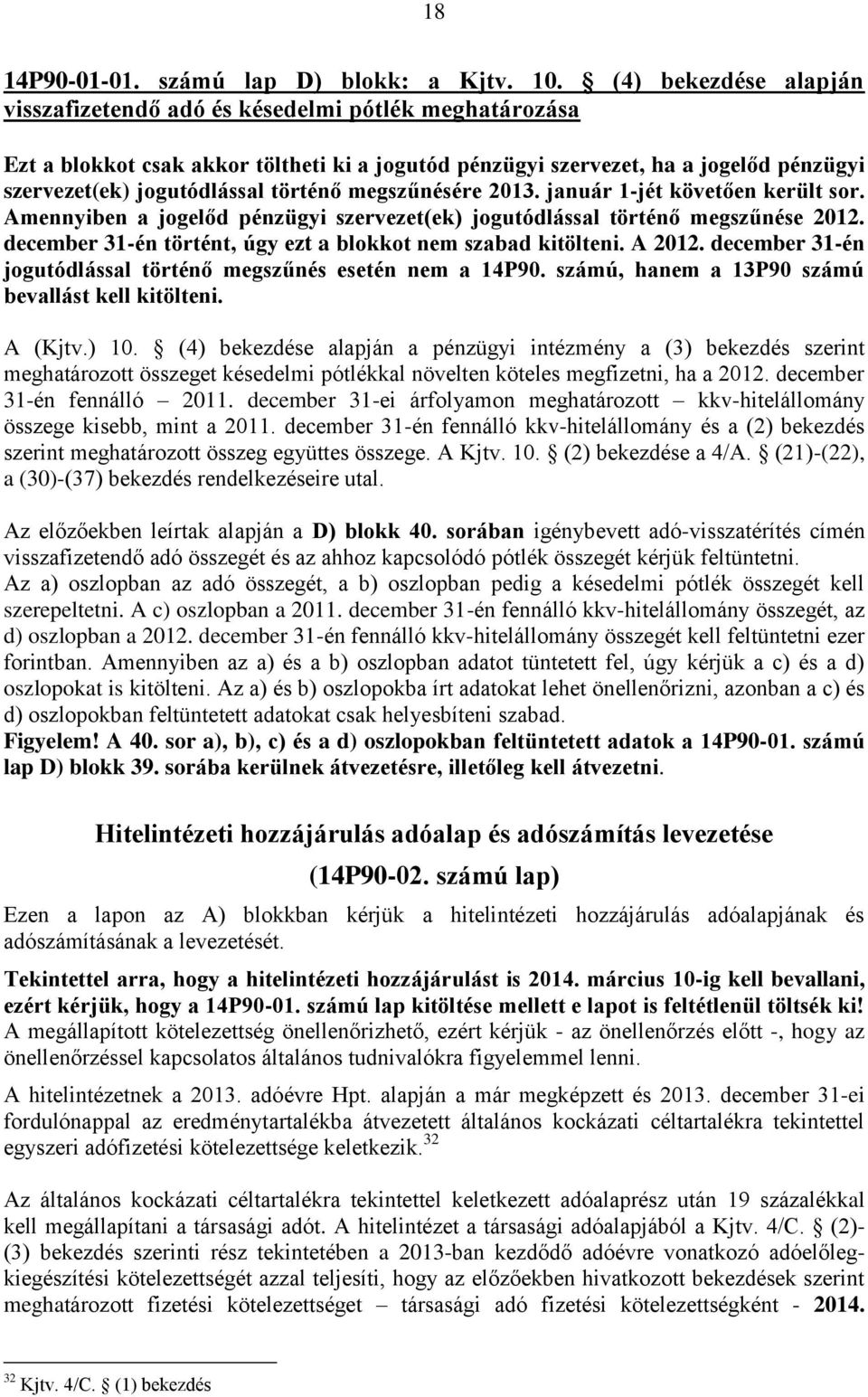 történő megszűnésére 2013. január 1-jét követően került sor. Amennyiben a jogelőd pénzügyi szervezet(ek) jogutódlással történő megszűnése 2012.