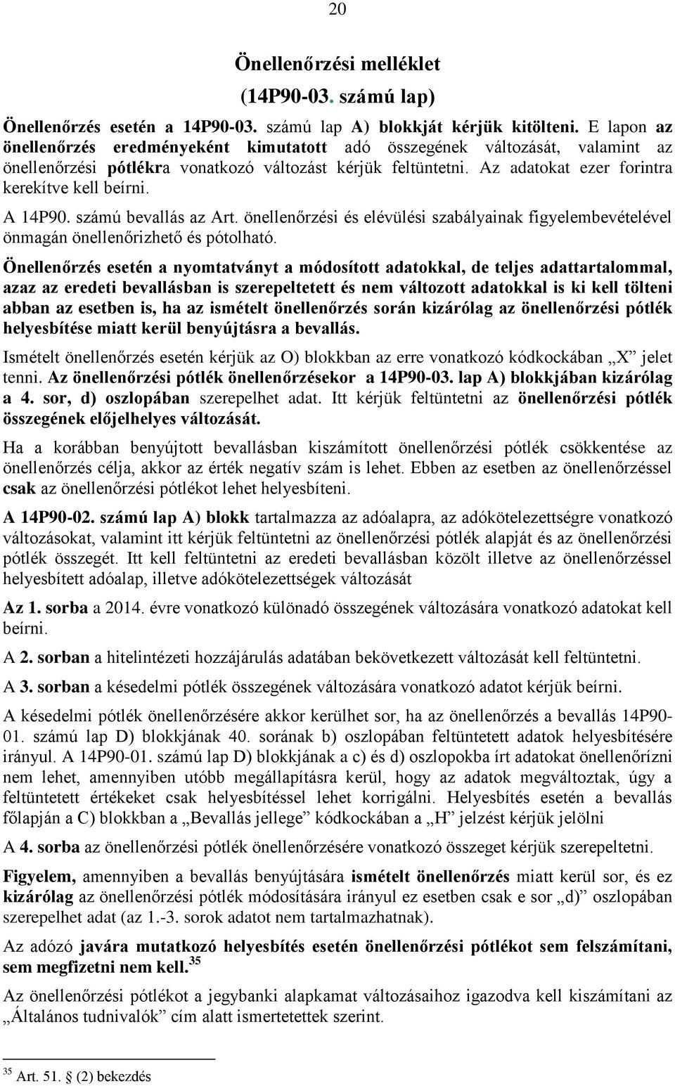 A 14P90. számú bevallás az Art. önellenőrzési és elévülési szabályainak figyelembevételével önmagán önellenőrizhető és pótolható.