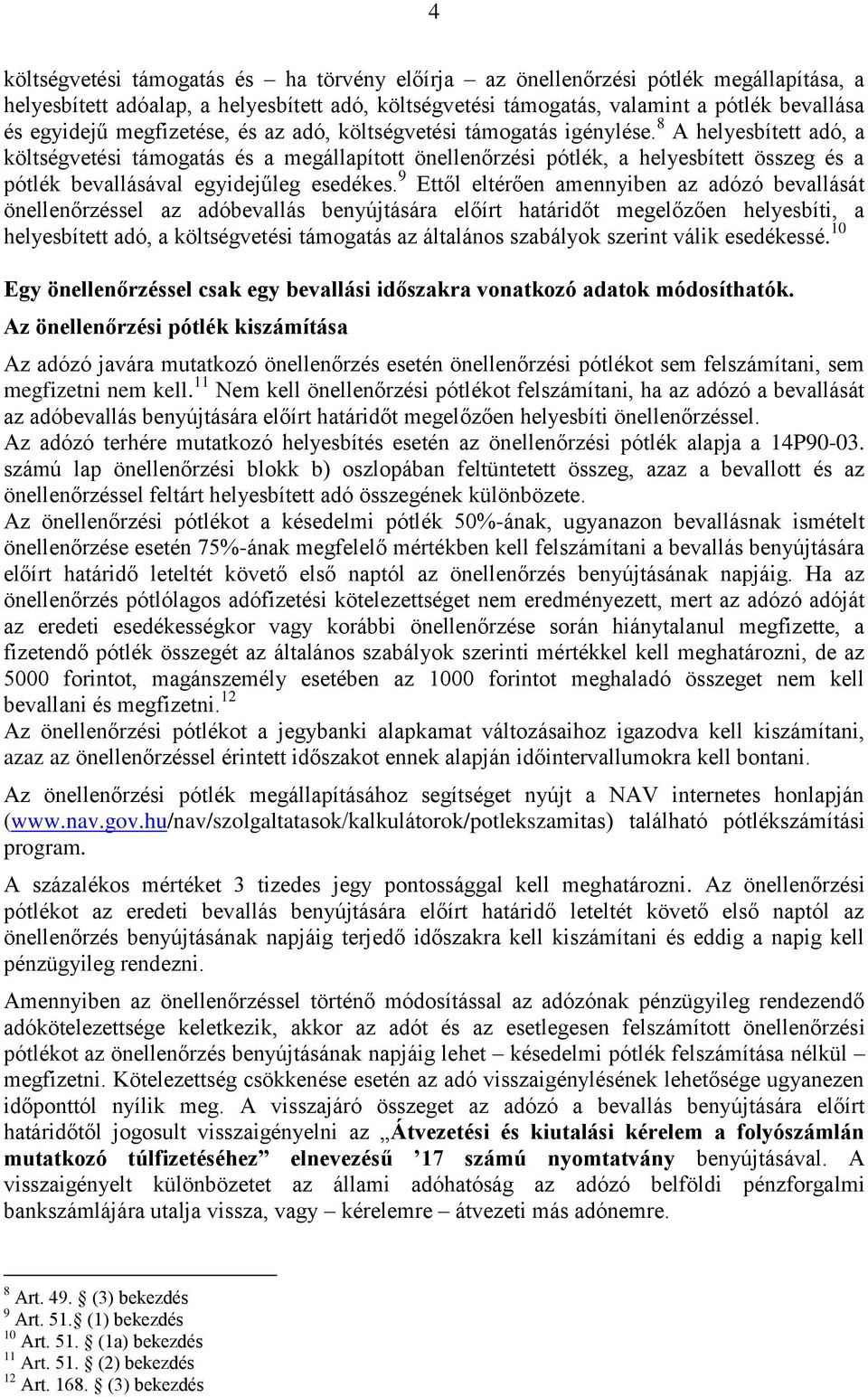 8 A helyesbített adó, a költségvetési támogatás és a megállapított önellenőrzési pótlék, a helyesbített összeg és a pótlék bevallásával egyidejűleg esedékes.