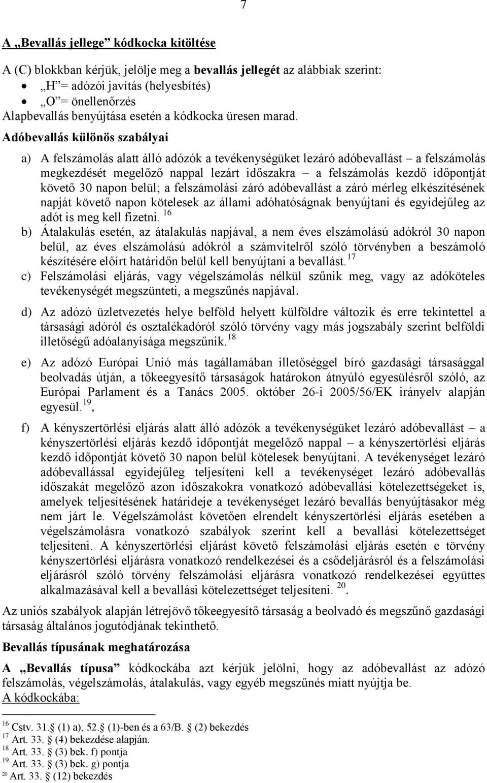 Adóbevallás különös szabályai a) A felszámolás alatt álló adózók a tevékenységüket lezáró adóbevallást a felszámolás megkezdését megelőző nappal lezárt időszakra a felszámolás kezdő időpontját követő