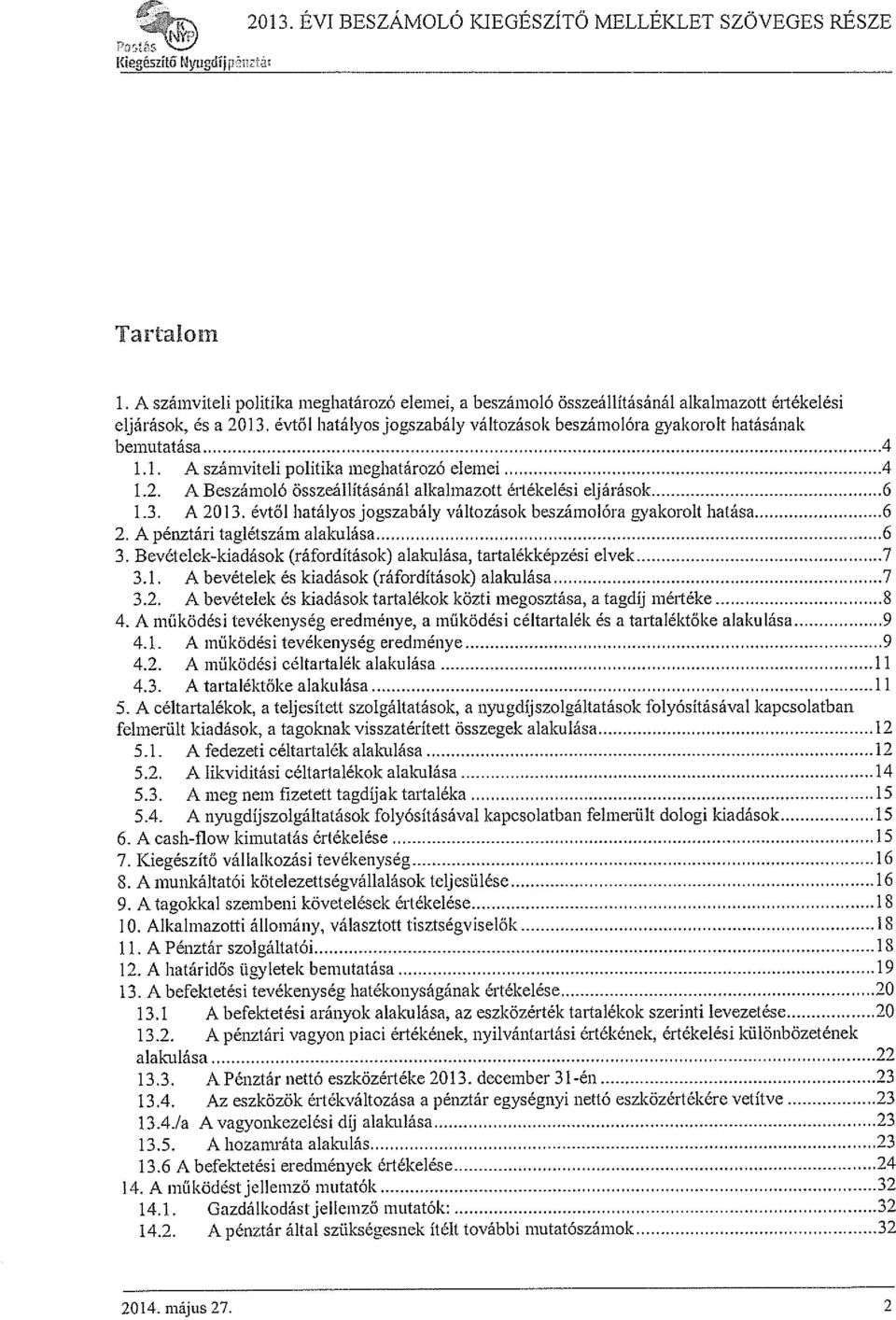 1. A számviteli politika meghatározó elemei 4 1.2. A Beszámoló összeállításánál alkalmazott értékelési eljárások 6 1.3. A 2013. évtől hatályos jogszabály változások beszámolóra gyakorolt hatása 6 2.