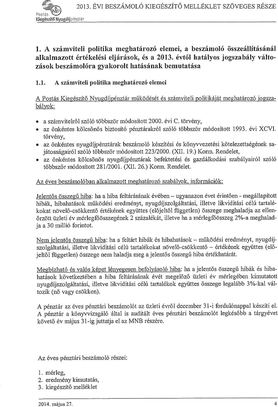 1. A számviteli politika meghatározó elemei A Postás Kiegészítő N~igdíipénztár működését és számviteli politikáját meghatározó jogsza bályok:. a szárnvitelről szóló többször módosított 2000. évi C.