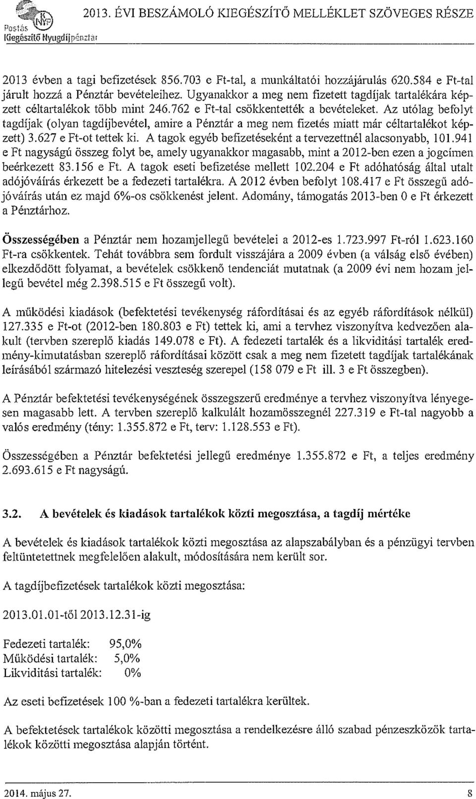 Az utólag befolyt tagdíjak (olyan tagdíjbevétel, amire a Pénztár a meg nem fizetés miatt már céltartalékot kép zett) 3.627 e Ft-ot tettek ki.