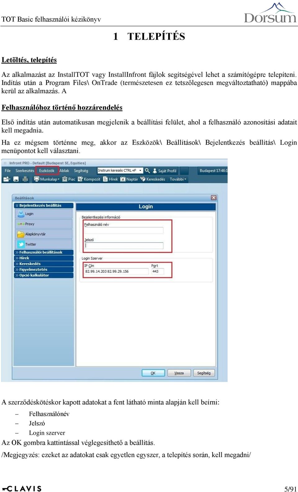 A Felhasználóhoz történő hozzárendelés Első indítás után automatikusan megjelenik a beállítási felület, ahol a felhasználó azonosítási adatait kell megadnia.