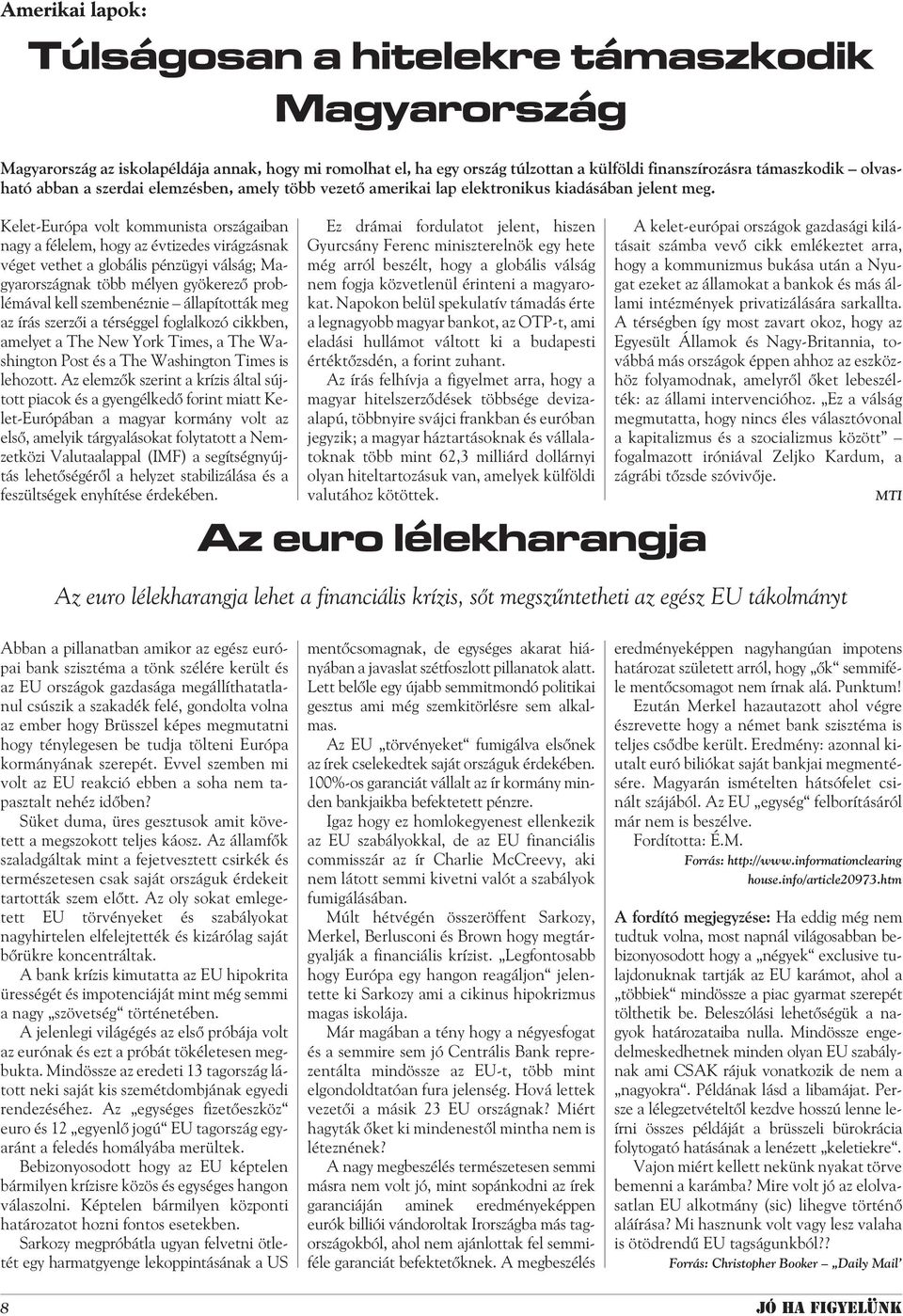 Kelet-Európa volt kommunista országaiban nagy a félelem, hogy az évtizedes virágzásnak véget vethet a globális pénzügyi válság; Magyarországnak több mélyen gyökerezõ problémával kell szembenéznie